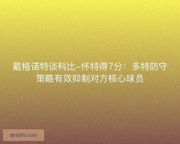 戴格诺特谈科比-怀特得7分：多特防守策略有效抑制对方核心球员